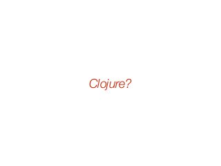 Clojure?
 