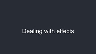 Dealing with effects
 