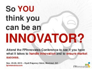So YOU
think you
can be an
INNOVATOR?
Attend the FPInnovates Conference to see if you have
what it takes to handle innovation and to ensure market
success.
Nov. 25-26, 2015 – Hyatt Regency Hotel, Montreal, QC
fpinnovates.com
 