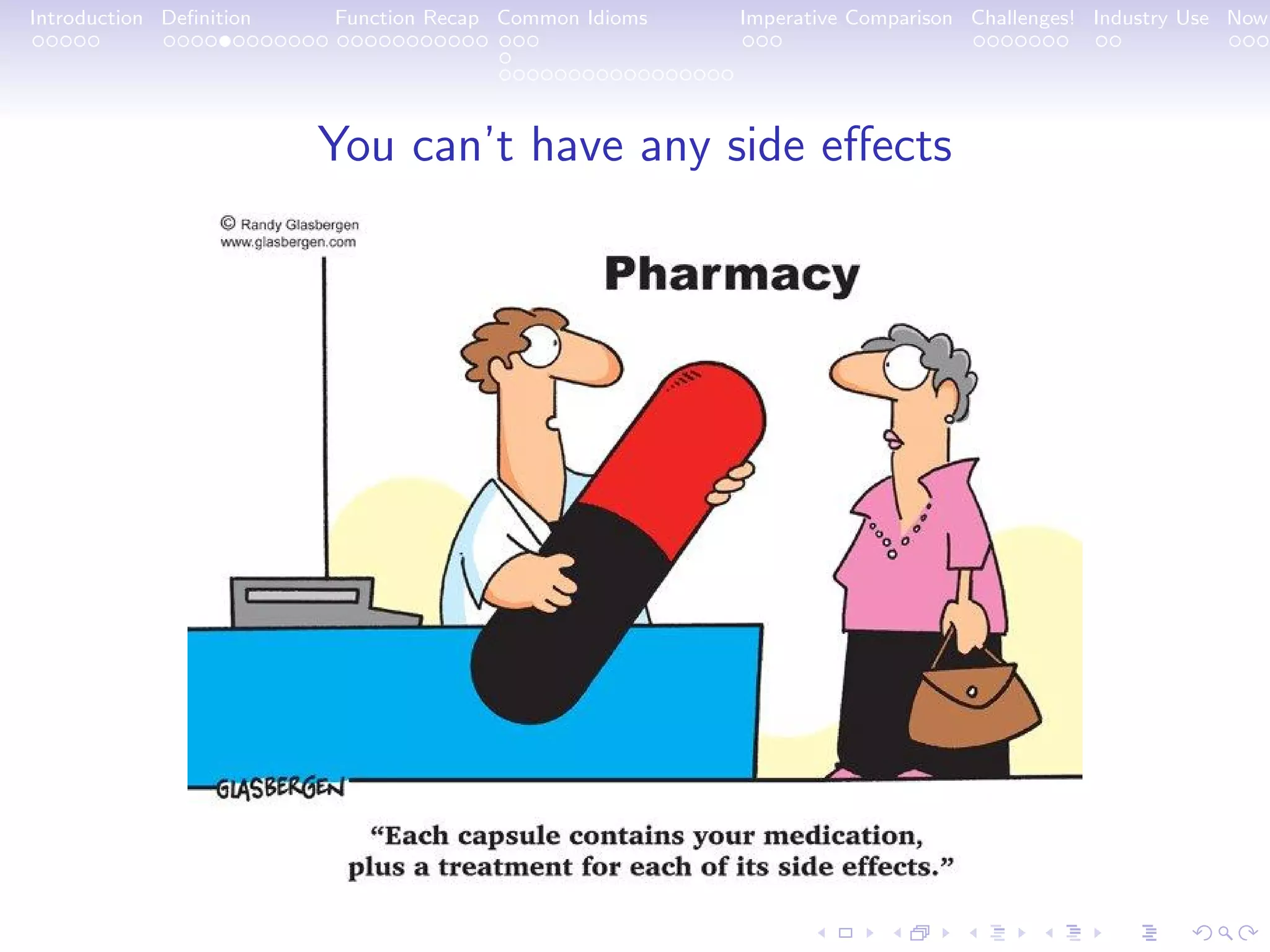 Introduction Deﬁnition Function Recap Common Idioms Imperative Comparison Challenges! Industry Use Now You can’t have any side eﬀects 