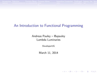 Introduction Deﬁnition Function Recap Common Idioms Imperative Comparison Challenges! Industry Use Now
An Introduction to Functional Programming
Andreas Pauley – @apauley
Lambda Luminaries
DeveloperUG
March 11, 2014
 