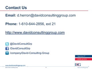 Contact Us
Email: d.herron@davidconsultinggroup.com

Phone: 1-610-644-2856, ext 21

http://www.davidconsultinggroup.com


          @DavidConsultGrp
          /DavidConsultGrp
          /company/David-Consulting-Group




©2012 David Consulting Group          19
 