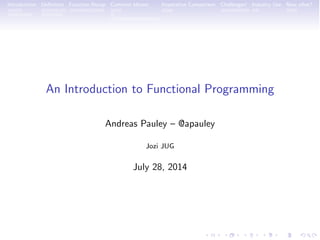 Introduction Deﬁnition Function Recap Common Idioms Imperative Comparison Challenges! Industry Use Now what?
An Introduction to Functional Programming
Andreas Pauley – @apauley
Jozi JUG
July 28, 2014
 
