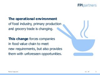 The operational environment
of food industry, primary production
and grocery trade is changing.
This change forces compani...