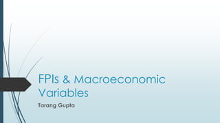 FPIs & Macroeconomic
Variables
Tarang Gupta
 