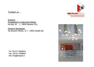 Contact us …


Direzione
Progettazione e Costruzione Stampi
Via Asti, 63 I - 10026 Santena (To)

Divisione Stampaggio
Via Giovanni Olindo, 11 I - 14053 Canelli (At)




 Tel +39 011 9456618
 Fax +39 011 9456621
 Info: fire@fireplast.it
 