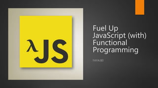 Fuel Up
JavaScript (with)
Functional
Programming
FAYA:80
 
