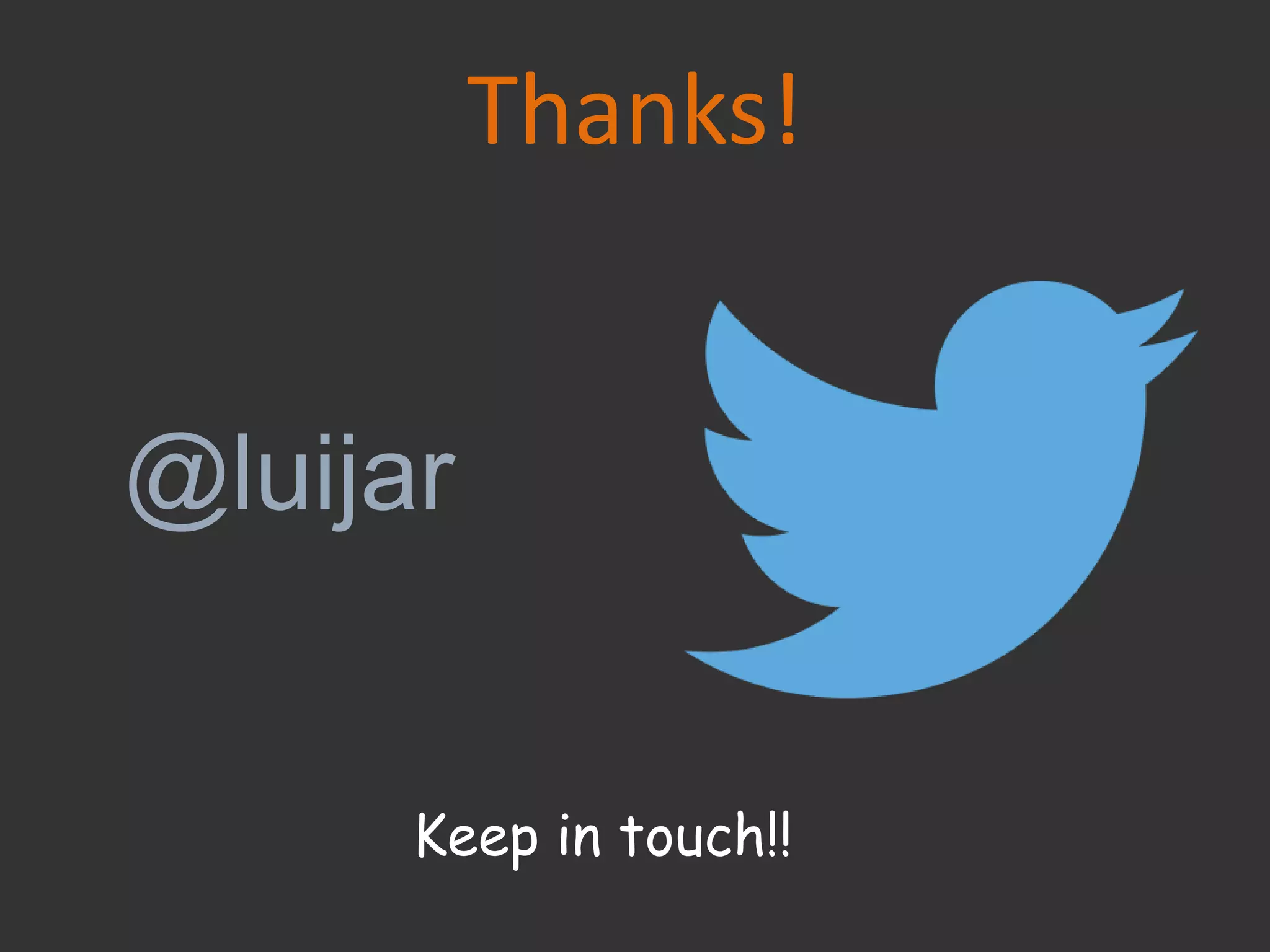 @luijar
Keep in touch!!
Thanks!
 