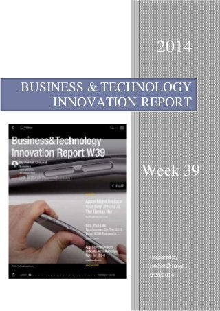 2014 
BUSINESS & TECHNOLOGY 
INNOVATION REPORT 
Week 39 
Prepared by 
Ferhat Ünlükal 
9/28/2014 
 