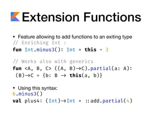 Extension Functions
• Feature allowing to add functions to an exiting type

// Enriching Int :
fun Int.minus3(): Int = thi...