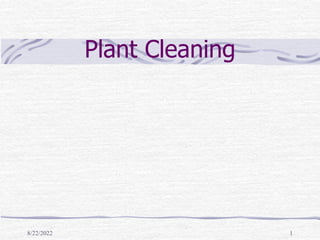 8/22/2022 1
Plant Cleaning
 