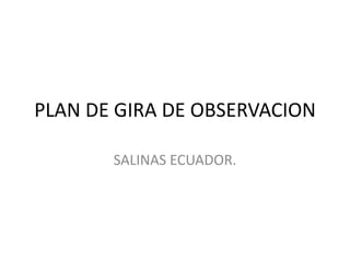 PLAN DE GIRA DE OBSERVACION SALINAS ECUADOR. 