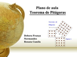 Plano de aula  Teorema de Pitágoras Debora França Normandes Renata Camila 