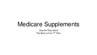 Medicare Supplements
How Do They Work
The Basics of an “F” Plan
 