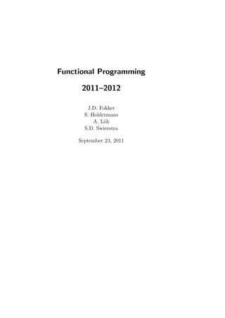 Functional Programming

      2011–2012

        J.D. Fokker
       S. Holdermans
           A. L¨h
               o
       S.D. Swierstra

     September 23, 2011
 
