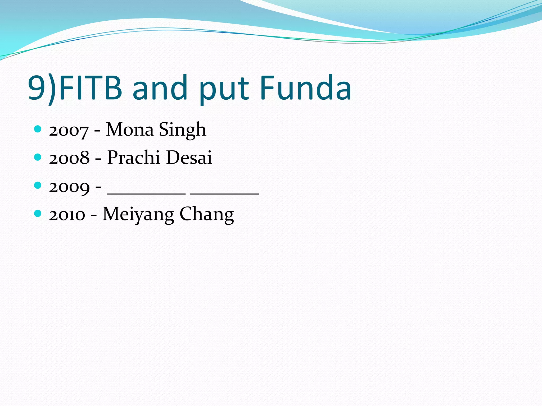 9)FITB and put Funda2007 - Mona Singh2008 - Prachi Desai2009 - ________ _______2010 - Meiyang Chang