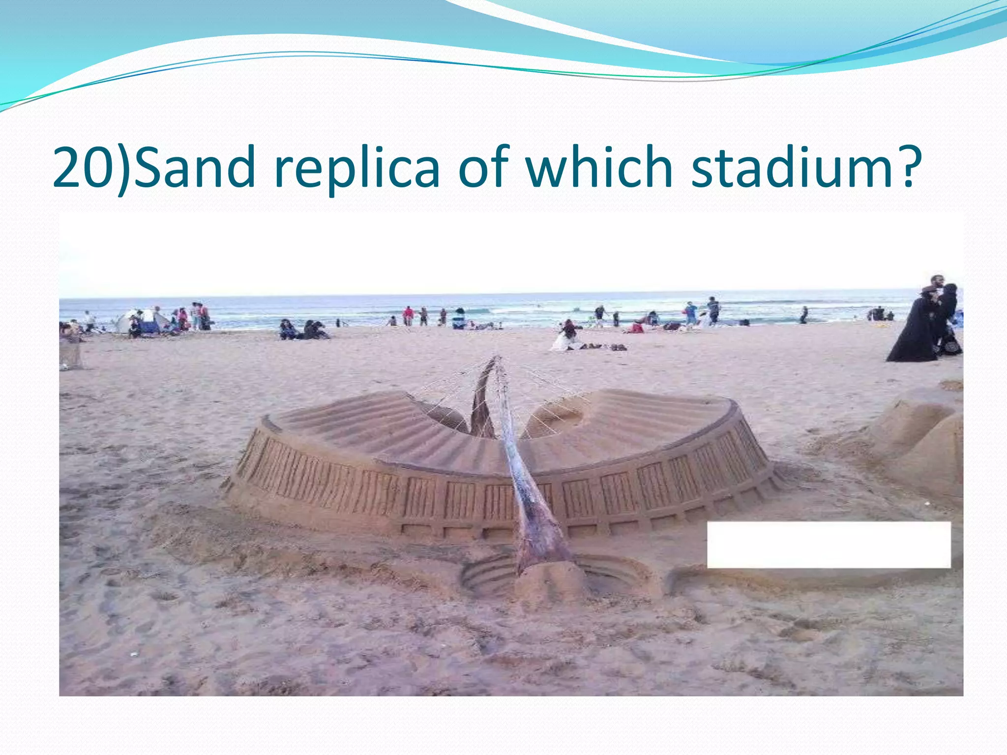 20)Sand replica of which stadium?