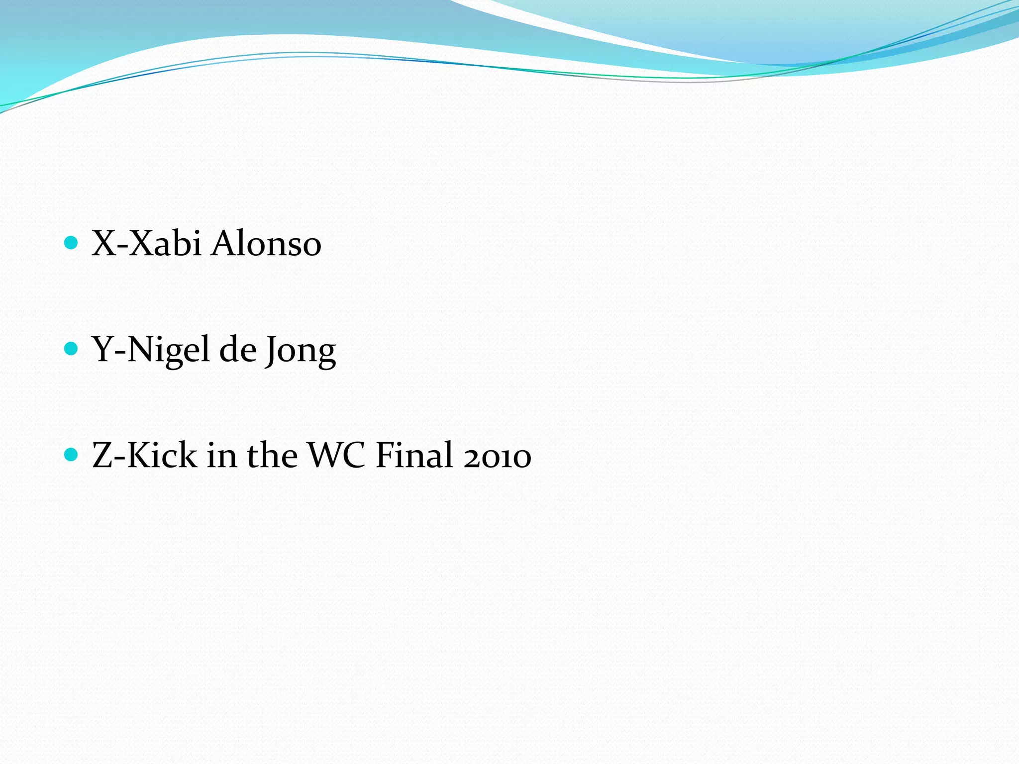 X-Xabi AlonsoY-Nigel de JongZ-Kick in the WC Final 2010