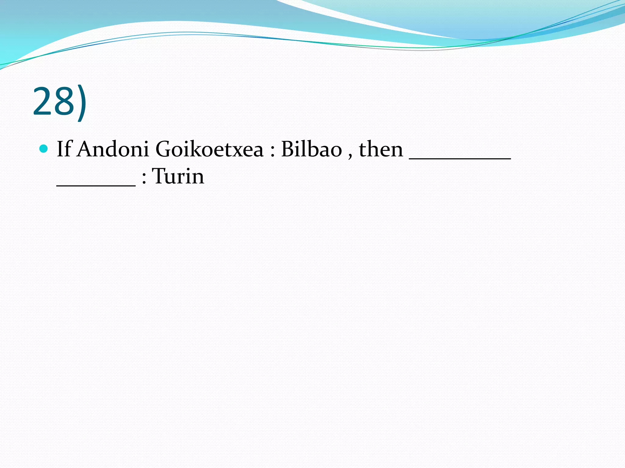 28)If AndoniGoikoetxea : Bilbao , then _________ _______ : Turin 