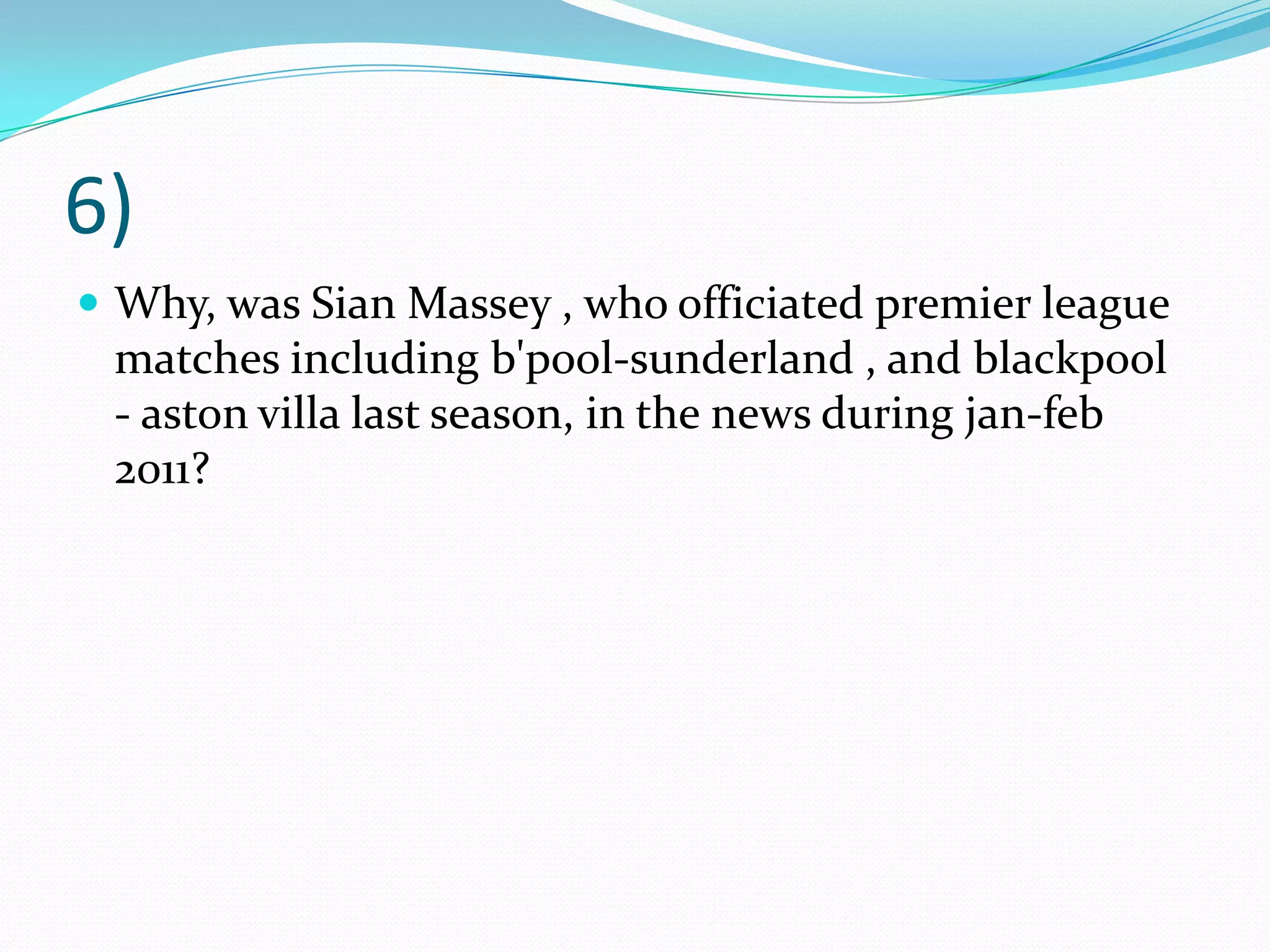 6)Why, was Sian Massey , who officiated premier league matches including b'pool-sunderland , and blackpool - aston villa last season, in the news during jan-feb 2011?