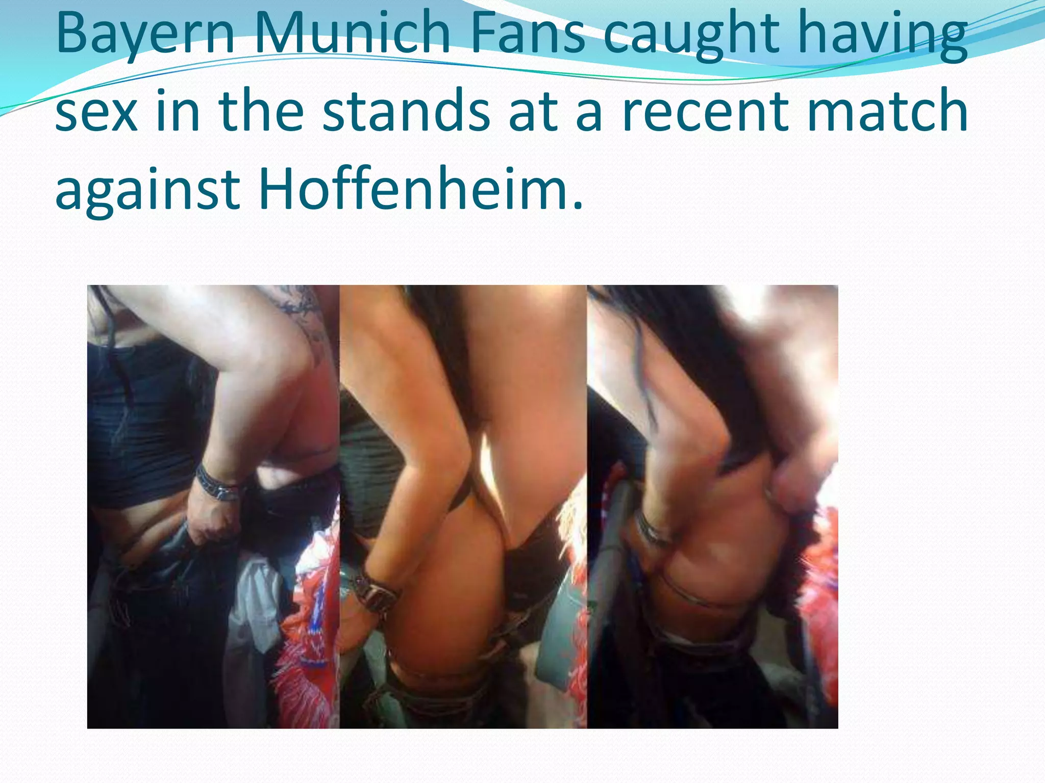 Bayern Munich Fans caught having sex in the stands at a recent match against Hoffenheim. 