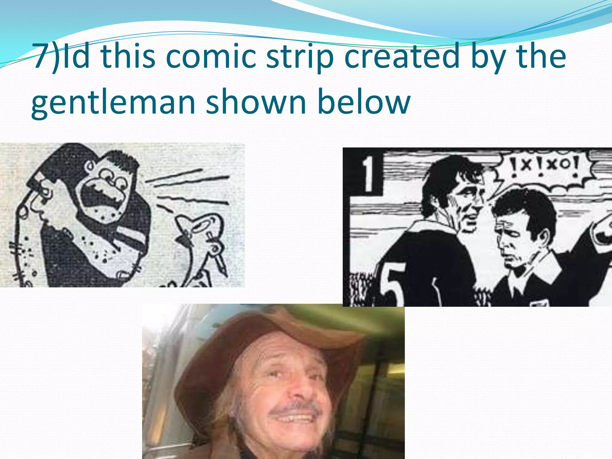 7)Id this comic strip created by the gentleman shown below