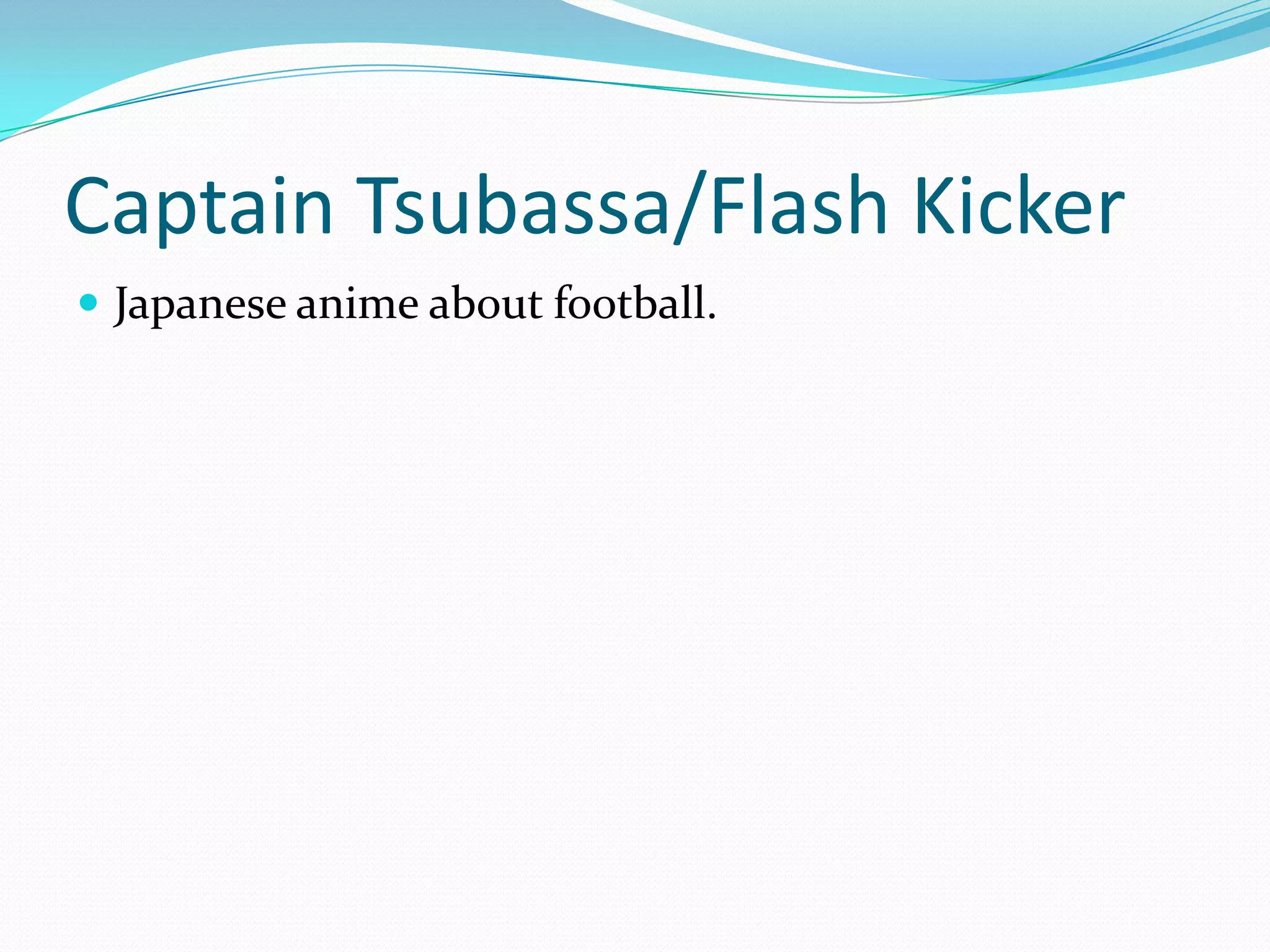 Captain Tsubassa/Flash KickerJapanese anime about football. 