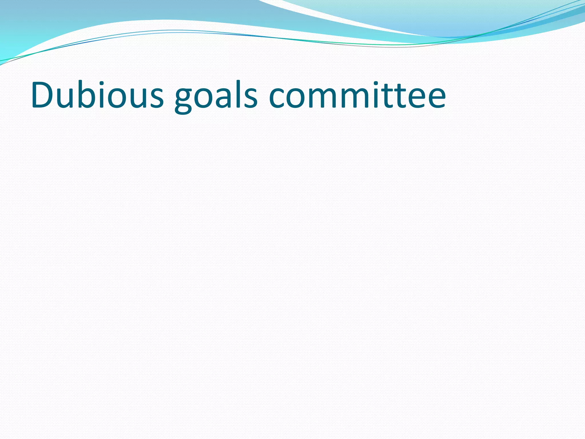 Dubious goals committee