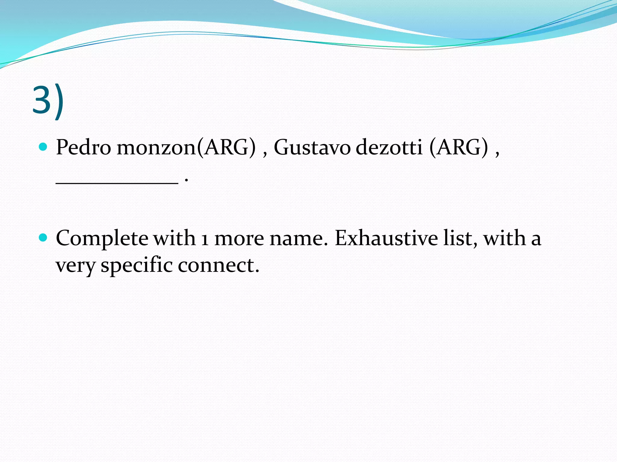 3)Pedro monzon(ARG) , Gustavo dezotti (ARG) , ___________ . Complete with 1 more name. Exhaustive list, with a very specific connect.