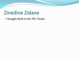 ZinedineZidaneStraight Reds in the WC Finals.