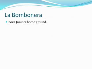 La BomboneraBoca Juniors home ground.