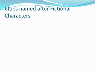Clubs named after Fictional Characters