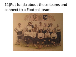 11)Put funda about these teams and
connect to a Football team.
 