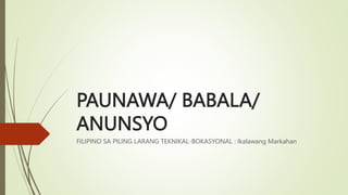 PAUNAWA/ BABALA/
ANUNSYO
FILIPINO SA PILING LARANG TEKNIKAL-BOKASYONAL : Ikalawang Markahan
 