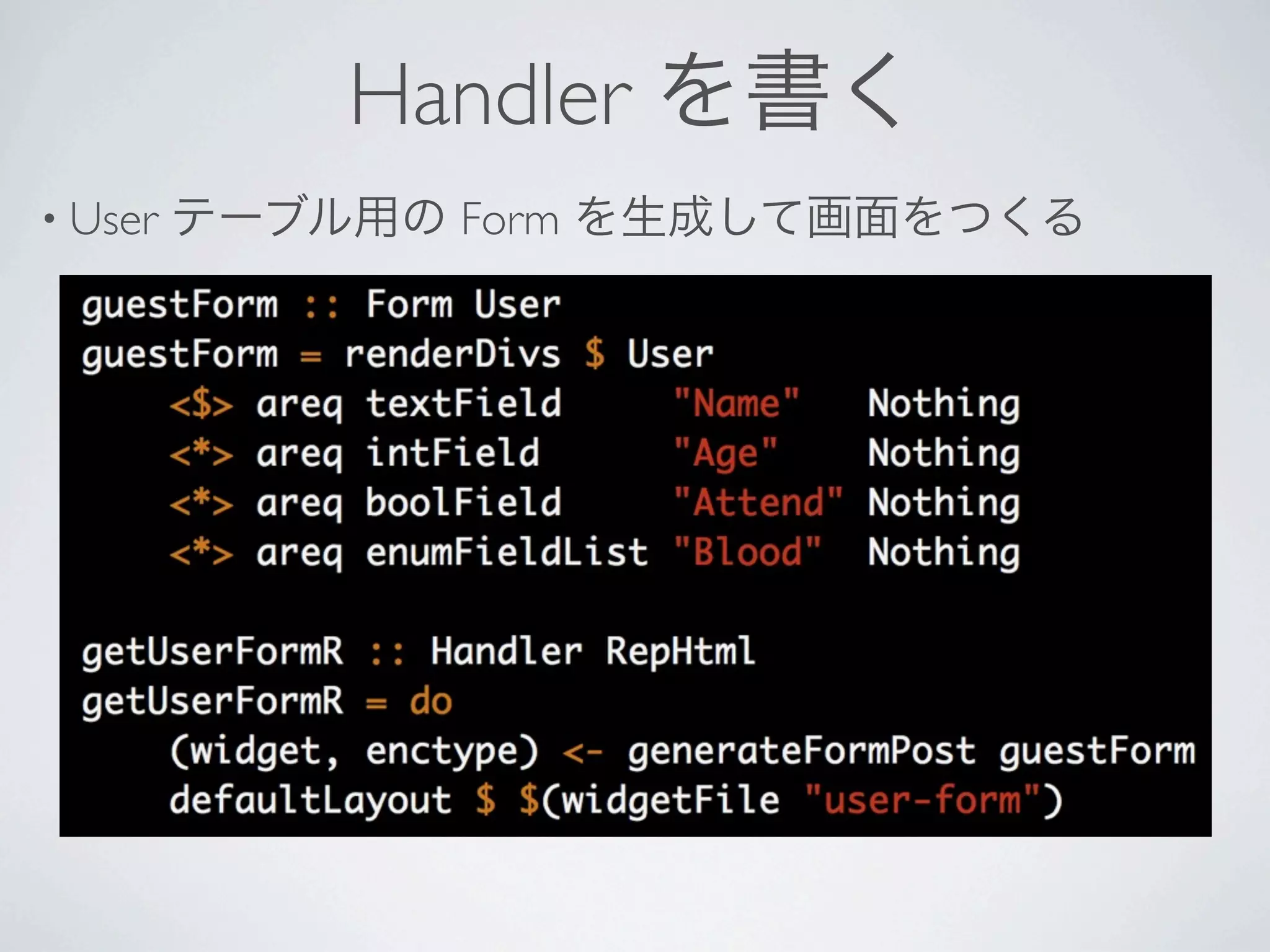 Handler を書く
• User   テーブル用の Form を生成して画面をつくる
 