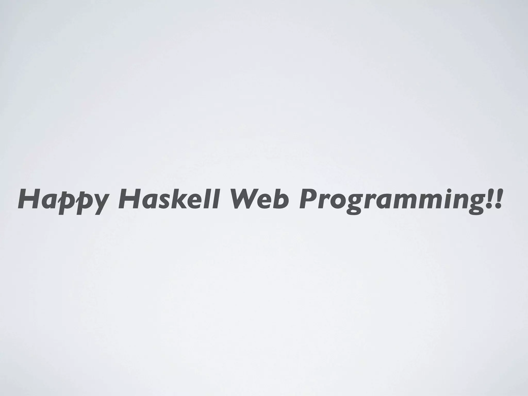 Happy Haskell Web Programming!!
 