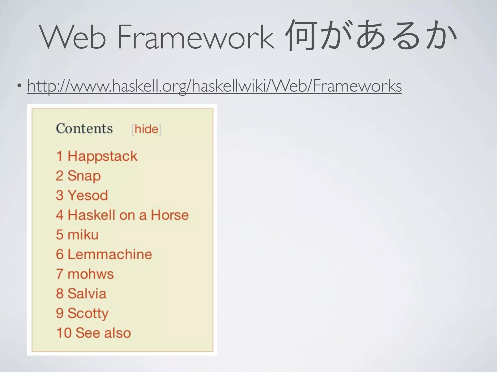 Web Framework 何があるか
• http://www.haskell.org/haskellwiki/Web/Frameworks
 