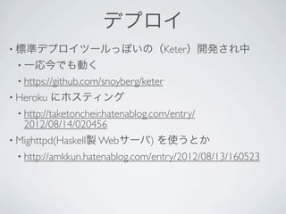 ǥץ
? ˜ʥǥץĩ`äݤΣKeter_k
 ? һǤӤ
 ? https://github.com/snoyberg/keter?
? Heroku   ˥ۥƥ
 ? http://taketoncheir.hatenablog.com/entry/
   2012/08/14/020456?
? Mighttpd(Haskellu Web`)       ʹȤ
 ? http://amkkun.hatenablog.com/entry/2012/08/13/160523
 