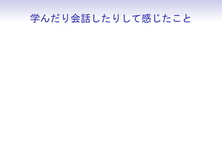 学んだり会話したりして感じたこと
 