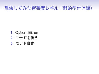 想像してみた習熟度レベル（静的型付け編）




 1. Option, Either
 2. モナドを使う
 3. モナド自作
 