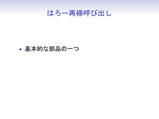 はろー再帰呼び出し



• 基本的な部品の一つ
 