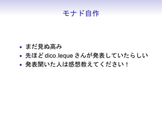 モナド自作



• まだ見ぬ高み
• 先ほど dico leque さんが発表していたらしい
• 発表聞いた人は感想教えてください！
 