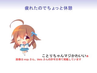 疲れたのでちょっと休憩




            ことりちゃんマジかわいい本
画像は mzp さん、bleis さんの許可を得て掲載しています
 