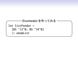 Enumerator を作ってみる   

let listFeeder =
  [BS 12B; BS 34B]
  | enumList
                           
 