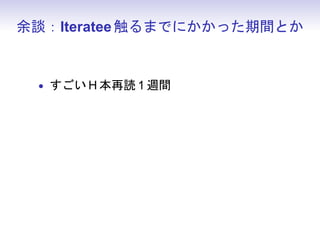 余談：Iteratee 触るまでにかかった期間とか


 • すごい H 本再読 1 週間
 