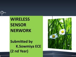 WIRELESS
SENSOR
NERWORK
Submitted by
K.Sowmiya ECE
(2 nd Year)
 