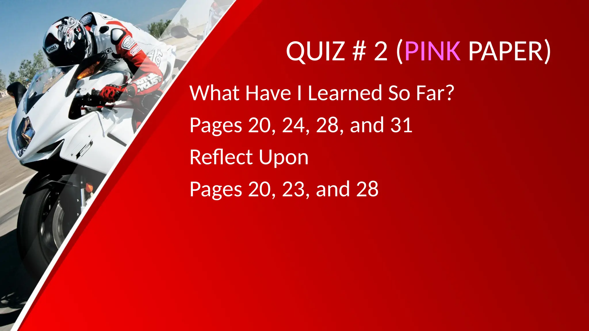 QUIZ # 2 (PINK PAPER)
What Have I Learned So Far?
Pages 20, 24, 28, and 31
Reflect Upon
Pages 20, 23, and 28
 