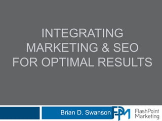 INTEGRATING
MARKETING & SEO
FOR OPTIMAL RESULTS
Brian D. Swanson
 