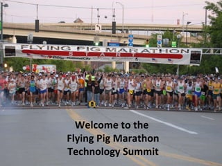 Welcome to the  Flying Pig Marathon Technology Summit 