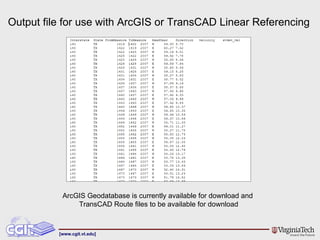 Output file for use with ArcGIS or TransCAD Linear Referencing ArcGIS Geodatabase is currently available for download and TransCAD Route files to be available for download